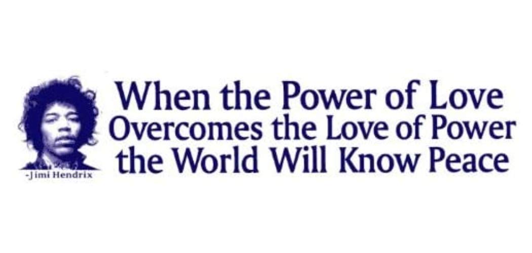 Peace Resource Project Jimi Hendrix Sticker When The Power of Love Overcomes Love of Power World Will Know Peace Large Car Bumpe