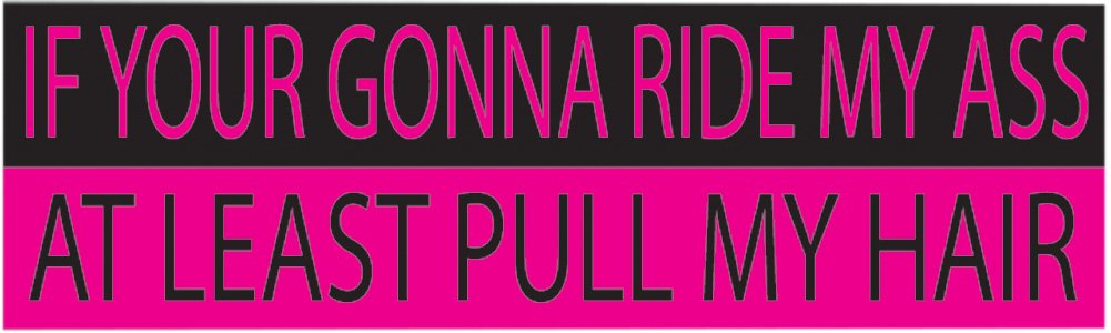 Rogue River Tactical 10In X 3In Large Funny Auto Decal Bumper Sticker For Women Girls If Your Gonna Ride My Ass At Least Pull My