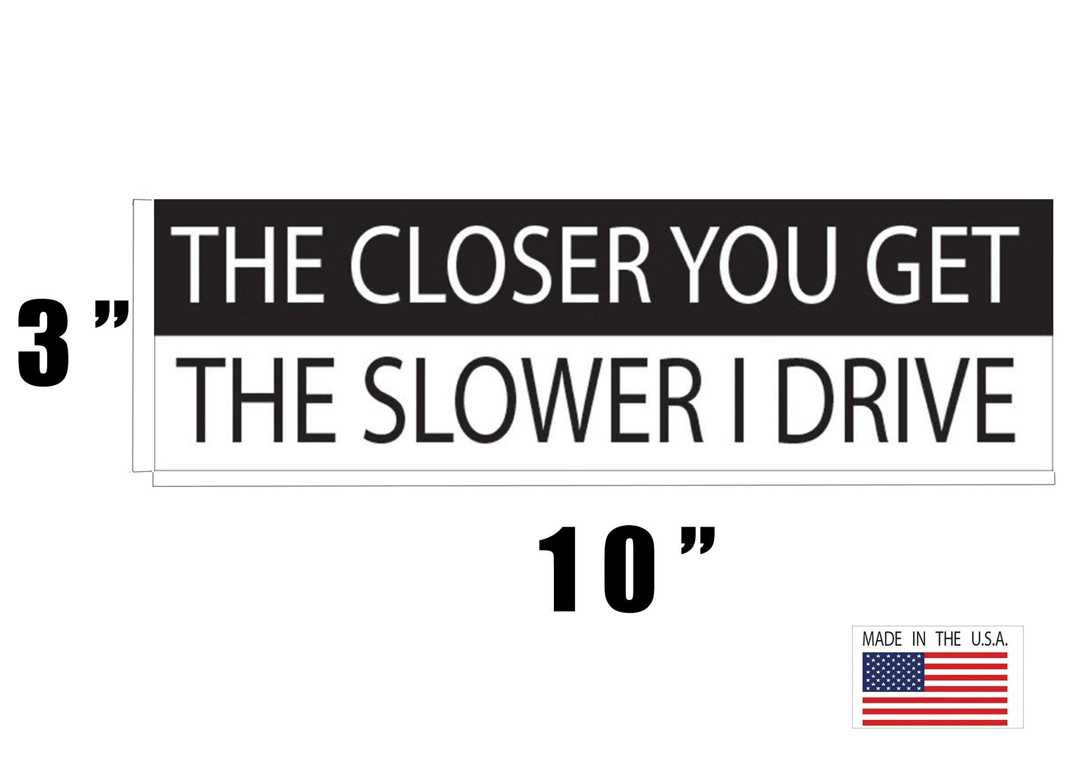 Rogue River Tactical 10In X 3In Large Funny Auto Decal Bumper Sticker The Closer You Get The Slower I Drive Car Truck Boat Rv (Slower)
